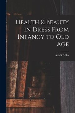 Health & Beauty in Dress From Infancy to Old Age - Ballin, Ada S.