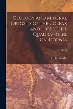 Geology and Mineral Deposits of the Colfax and Foresthill Quadrangles, California; No.67 - Chandra, Deb K.