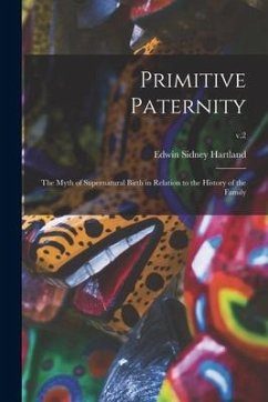 Primitive Paternity; the Myth of Supernatural Birth in Relation to the History of the Family; v.2 - Hartland, Edwin Sidney