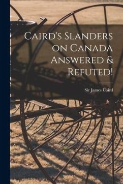 Caird's Slanders on Canada Answered & Refuted! [microform]