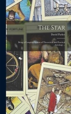 The Star; Being a Complete System of Theoretical and Practical Astrology ... - Parkes, David
