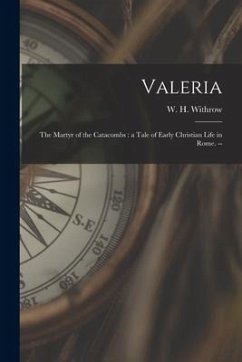 Valeria: the Martyr of the Catacombs: a Tale of Early Christian Life in Rome. --