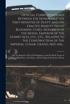 Official Correspondence Between the Honorable the First Minister of Duffy, and His Exalted Majesty Night Blooming Ceres, Monarch of the Moon, Emperor - Anonymous