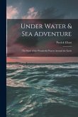 Under Water & Sea Adventure; the Story of the Wonderful Waters Around the Earth