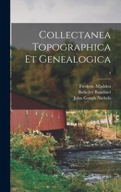 Collectanea Topographica Et Genealogica; 4 - Madden, Frederic; Bandinel, Bulkeley; Nichols, John Gough