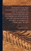 Introduction and Succession of Vertebrate Life in America. An Address Delivered Before the American Association for the Advancement of Science, at Nashville, Tenn., Aug. 30, 1877