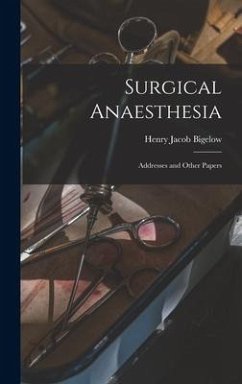 Surgical Anaesthesia: Addresses and Other Papers - Bigelow, Henry Jacob
