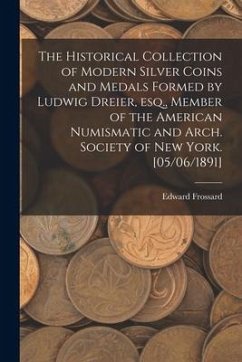 The Historical Collection of Modern Silver Coins and Medals Formed by Ludwig Dreier, Esq., Member of the American Numismatic and Arch. Society of New - Frossard, Edward