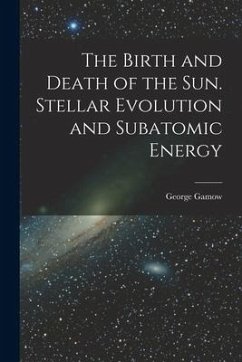 The Birth and Death of the Sun. Stellar Evolution and Subatomic Energy - Gamow, George