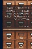 Catalogue of the Library of the Late E.B. O'Callaghan, M.D., LL. D., Historian of New York [microform]