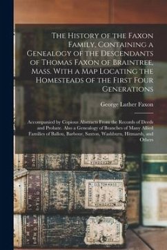 The History of the Faxon Family, Containing a Genealogy of the Descendants of Thomas Faxon of Braintree, Mass. With a Map Locating the Homesteads of t - Faxon, George Luther