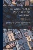 The Origin and Progress of Writing: as Well Hieroglyphic as Elementary. Illustrated by Engravings Taken From Marbles, Manuscripts and Charters, Ancien