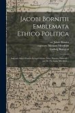 Jacobi Bornitii Emblemata Ethico Politica: Ingenua&#770; Atque Erudita&#770; Interpretatione Nunc Primu&#768;m Illustrata / per M. Nicolaum Meerfeldt.