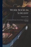 Work Book in Surgery: Comprising the Principles of General Surgery and Surgical Procedure