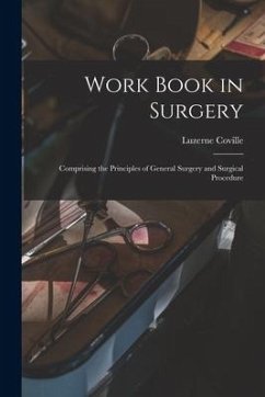 Work Book in Surgery: Comprising the Principles of General Surgery and Surgical Procedure - Coville, Luzerne