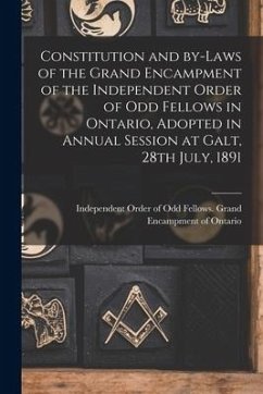 Constitution and By-laws of the Grand Encampment of the Independent Order of Odd Fellows in Ontario, Adopted in Annual Session at Galt, 28th July, 189