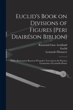 Euclid's Book on Divisions of Figures [Peri Diairéson Biblion] [microform]: With a Restoration Based on Woepcke's Text and on the Practica Geometriae - Archibald, Raymond Clare