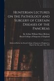 Hunterian Lectures on the Pathology and Surgery of Certain Diseases of the Pancreas: Delivered Before the Royal College of Surgeons of England on Marc