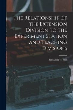 The Relationship of the Extension Division to the Experiment Station and Teaching Divisions - Ellis, Benjamin W.