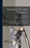 Admiralty Law, Canada [microform]: the Rules, 1893, Annotated: With Forms, Tables of Fees, and Statutes, and a Treatise on the Matters Subject to the