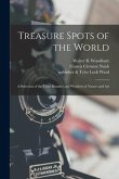 Treasure Spots of the World: a Selection of the Chief Beauties and Wonders of Nature and Art