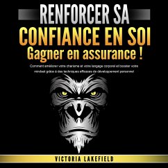 RENFORCER SA CONFIANCE EN SOI - Gagner en assurance: Comment améliorer votre charisme et votre langage corporel et booster votre mindset grâce à des techniques efficaces de développement personnel (MP3-Download) - Lakefield, Victoria