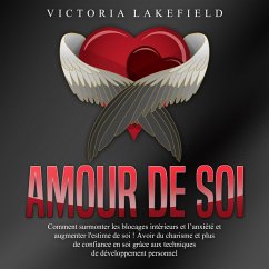 Amour de soi: Comment surmonter les blocages intérieurs et l'anxiété et augmenter l'estime de soi ! Avoir du charisme et plus de confiance en soi grâce aux techniques de développement personnel (MP3-Download) - Lakefield, Victoria