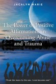 The Power of Positive Affirmations in Overcoming Abuse and Trauma (eBook, ePUB) The Power of Positive Affirmations in Overcoming Abuse and Trauma (eBook, ePUB)