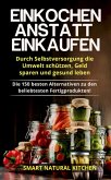 Einkochen Anstatt Einkaufen: Durch Selbstversorgung die Umwelt Schützen, Geld Sparen und Gesund Leben - Die 150 Besten Alternativen zu den Beliebtesten Fertigprodukten (eBook, ePUB)