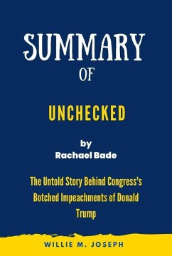 Summary of Unchecked By Rachael Bade: The Untold Story Behind Congress's Botched Impeachments of Donald Trump (eBook, ePUB) - Joseph, Willie M.