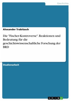 Die &quote;Fischer-Kontroverse&quote;. Reaktionen und Bedeutung für die geschichtswissenschaftliche Forschung der BRD (eBook, PDF)