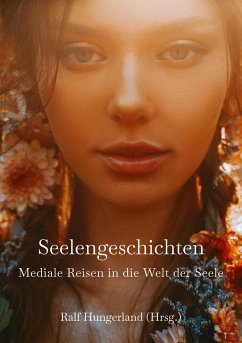 Seelengeschichten - Mediale Reisen in die Welt der Seele - Awtuszka, Barbara;Bätz, Petra;Blöchlinger, Natalie;Hungerland, Ralf;Nowack, Jörg Fred