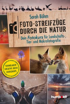 Foto-Streifzüge durch die Natur. Dein Fotokurs für Landschafts-, Tier- und Makrofotografie - Böhm, Sarah