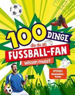 100 Dinge, die du als Fußball-Fan wissen musst - Kiefer, Philip;Schwager & Steinlein Verlag