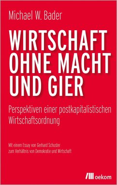 Wirtschaft ohne Macht und Gier - Bader, Michael W.