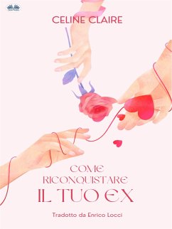 Come Riconquistare Il Tuo EX (eBook, ePUB) - Claire, Celine