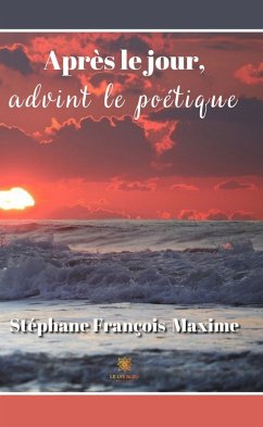 Après le jour, advint le poétique (eBook, ePUB) - François-Maxime, Stéphane