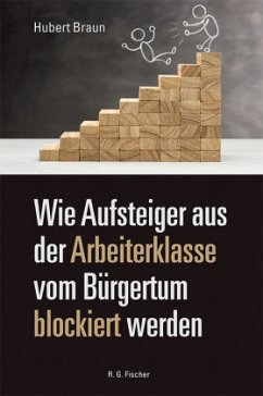 Wie Aufsteiger aus der Arbeiterklasse vom Bürgertum blockiert werden - Braun, Hubert