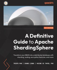 A Definitive Guide to Apache ShardingSphere - Pan, Trista; Liang, Zhang; Si Tayeb, Yacine