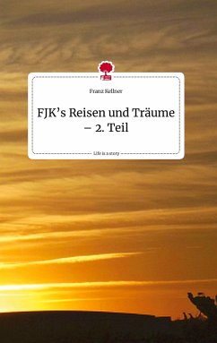 FJK¿s Reisen und Träume - 2. Teil. Life is a Story - story.one - Kellner, Franz