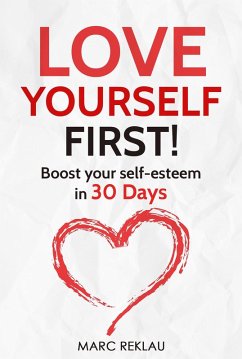 Cover Love Yourself First! Boost Your Self-esteem in 30 Days. How to Overcome Low Self-esteem, Anxiety, Stress, Insecurity, and Self-doubt (Change your habits, change your life, #4) (eBook, ePUB)