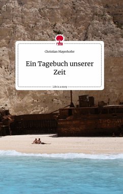 Ein Tagebuch unserer Zeit. Life is a Story - story.one - Mayerhofer, Christian