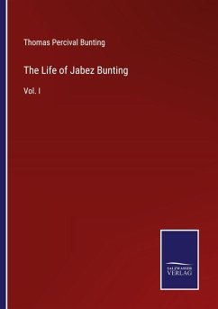The Life of Jabez Bunting - Bunting, Thomas Percival