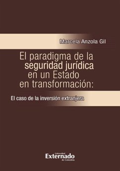El Paradigma de la seguridad jurídica en un Estado en transformación: el caso de la inver*ón extranjera (eBook, PDF) - Anzola Gil, Marcela