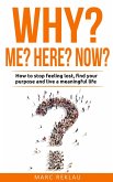 Why Me? Why Now? Why Here? How to Stop Feeling Lost, Find Your Purpose and Live a Meaningful Life (Change your habits, change your life, #9) (eBook, ePUB)