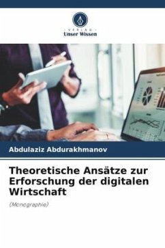 Theoretische Ansätze zur Erforschung der digitalen Wirtschaft - Abdurakhmanov, Abdulaziz