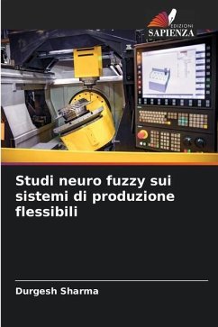 Studi neuro fuzzy sui sistemi di produzione flessibili - Sharma, Durgesh;Yadav, Ajay