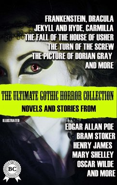 The Ultimate Gothic Horror Collection: Novels and Stories from Edgar Allan Poe; Bram Stoker, Henry James, Mary Shelley, Oscar Wilde; and more. Illustrated (eBook, ePUB) - Shelley, Mary; Stoker, Bram; Stevenson, Robert Louis; James, Henry; Le Fanu, Joseph Sheridan; Wilde, Oscar; Poe, Edgar Allan