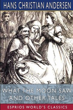 What the Moon Saw and Other Tales (Esprios Classics) - Andersen, Hans Christian