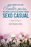 Guía Práctica De Tinder para Mujeres Que No Quieren Tener Sexo Casual: Desde cómo crear tu perfil hasta tu primera cita con él. (eBook, ePUB)